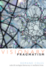 Visionary Pragmatism: Radical and Ecological Democracy in Neoliberal Times By Romand Coles Cover Image