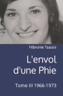 L'envol d'une Phie: Tome III 1966-1973 By Fébronie Tsassis Cover Image