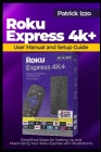 Roku Express 4k+ User Manual and Setup Guide: Simplified Steps for Setting Up and Maximizing Your Roku Express with Illustrations Cover Image