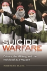 Suicide Warfare: Culture, the Military, and the Individual as a Weapon (Praeger Security International) By Rosemarie Skaine Cover Image