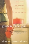 Gluten-Free Girl: How I Found the Food That Loves Me Back... & How You Can, Too By Shauna James Ahern Cover Image