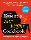 The Essential Air Fryer Cookbook: The Only Book You Need for Your Small, Medium, or Large Air Fryer By Bruce Weinstein, Mark Scarbrough Cover Image