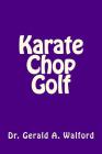 Karate Chop Golf By Gerald a. Walford Cover Image
