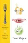 What She Ate: Six Remarkable Women and the Food That Tells Their Stories By Laura Shapiro Cover Image