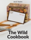 The Wild Cookbook: Recipes for Home-cooked Meals By Joy E Texeira Cover Image