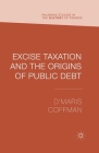 Excise Taxation and the Origins of Public Debt (Palgrave Studies in the History of Finance) Cover Image