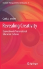 Revealing Creativity: Exploration in Transnational Education Cultures (Creativity Theory and Action in Education #5) By Carol A. Mullen Cover Image