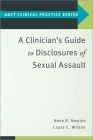 A Clinician's Guide to Disclosures of Sexual Assault (Abct Clinical Practice) By Amie R. Newins, Laura C. Wilson Cover Image