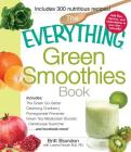The Everything Green Smoothies Book: Includes The Green Go-Getter, Cleansing Cranberry, Pomegranate Preventer, Green Tea Metabolism booster, Cantaloupe Quencher, and hundreds more! (Everything®) By Britt Brandon, Lorena Novak Bull Cover Image