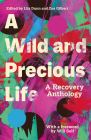 A Wild and Precious Life: A Recovery Anthology By Lily Dunn (Editor), Zoe Gilbert (Editor) Cover Image