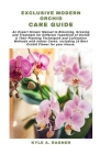 Exclusive Modern Orchid Care Guide: An Expert Grower Manual to Blooming, Growing and Treatment for Different Type/Kind of Orchid & Their Planting Tech Cover Image