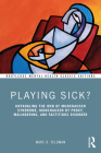 Playing Sick?: Untangling the Web of Munchausen Syndrome, Munchausen by Proxy, Malingering, and Factitious Disorder (Routledge Mental Health Classic Editions) By Marc Feldman Cover Image