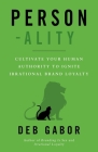 Person-ality: Cultivate Your Human Authority To Ignite Irrational Brand Loyalty By Deb Gabor Cover Image