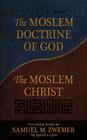 The Moslem Doctrine of God and the Moslem Christ: Two Classics Books by Samuel M. Zwemer By Samuel Marinus Zwemer Cover Image