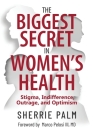 The Biggest Secret in Women's Health: Stigma, Indifference, Outrage, and Optimism By Sherrie Palm Cover Image