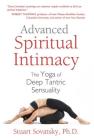 Advanced Spiritual Intimacy: The Yoga of Deep Tantric Sensuality By Stuart Sovatsky, Ph.D. Cover Image