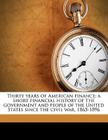 Thirty Years of American Finance; A Short Financial History of the Government and People of the United States Since the Civil War, 1865-1896 By Alexander Dana Noyes Cover Image