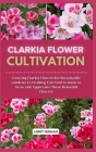 Clarkia Flower Cultivation: Growing Clarkia Flowers for Sustainable Gardens: Everything You Need to Know to Grow and Appreciate These Beautiful Fl Cover Image