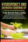 Hydroponics and Greenhouse Gardening Diy: 2-in-1 A step by step beginners guide to start your own hydroponic garden, learn how to grow organic vegetab By Green Bray Cover Image