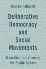 Deliberative Democracy and Social Movements: Transition Initiatives in the Public Sphere By Andrea Felicetti Cover Image