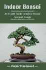 Indoor Bonsai: An Expert Guide to Indoor Bonsai Care and Design Cover Image