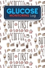 Glucose Monitoring Log: Blood Glucose Levels Log Sheet, Diabetes Glucose Monitor, Blood Sugar Log, Glucose Log, Cute Coffee Cover Cover Image