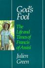 God's Fool: The Life of Francis of Assisi By Julien Green Cover Image