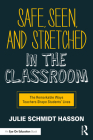 Safe, Seen, and Stretched in the Classroom: The Remarkable Ways Teachers Shape Students' Lives By Julie Schmidt Hasson Cover Image
