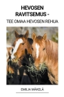 Hevosen Ravitsemus - Tee Omaa Hevosen Rehua By Emilia Mäkelä Cover Image