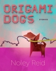 Origami Dogs: Stories By Noley Reid Cover Image