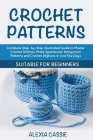 Crochet Patterns: Complete Step-by-Step illustrated Guide to Master Crochet Stitches, Make Spectacular Amigurumi Patterns and Crochet Af Cover Image