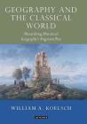 Geography and the Classical World: Unearthing Historical Geography's Forgotten Past By William A. Koelsch Cover Image