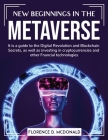 New Beginnings in the Metaverse: It is a guide to the Digital Revolution and Blockchain Secrets, as well as investing in cryptocurrencies and other Fn By Florence D McDonald Cover Image
