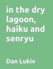 in the dry lagoon, haiku and senryu Cover Image