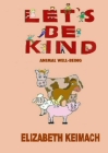 Let's be Kind,: Animal Wellbeing By Elizabeth Keimach Cover Image