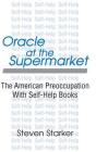 Oracle at the Supermarket: The American Preoccupation with Self-Help Books By Steven Starker Cover Image