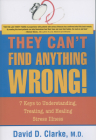 They Can't Find Anything Wrong!: 7 Keys to Understanding, Treating, and Healing Stress Illness By David D. Clarke Cover Image