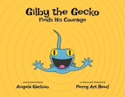 Gilby the Gecko Finds His Courage By Angela Garbiso, Perry Art Reed Cover Image