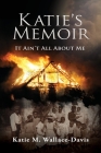 Katie's Memoir: It Ain't All About Me By Katie M. Wallace-Davis Cover Image