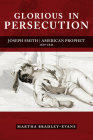 Glorious in Persecution: Joseph Smith, American Prophet, 1839-1844 By Martha S. Bradley-Evans Cover Image
