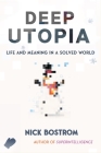 Deep Utopia: Life and Meaning in a Solved World By Nick Bostrom Cover Image