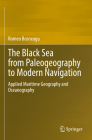 The Black Sea from Paleogeography to Modern Navigation: Applied Maritime Geography and Oceanography By Romeo Bosneagu Cover Image