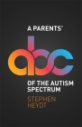 A Parents' ABC of the Autism Spectrum By Stephen Heydt Cover Image