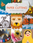 Paper Cutting: 10 Creative Projects to Make By Claire Culley, Amy Phipps Cover Image