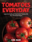 Tomatoes Everyday: Explore the Healthy and Tasty World of Tomatoes With Over 100 Amazing Recipes Cover Image