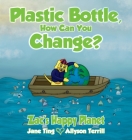 Plastic Bottle, How Can You Change?: Zac's Happy Planet Cover Image