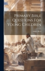 Primary Bible Questions For Young Children Cover Image