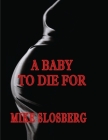 A Baby to Die for By Mike Slosberg Cover Image