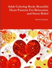 Adult Coloring Book: Beautiful Heart Patterns For Relaxation and Stress Relief By Beatrice Harrison Cover Image