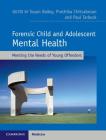 Forensic Child and Adolescent Mental Health: Meeting the Needs of Young Offenders By Susan Bailey (Editor), Paul Tarbuck (Editor), Prathiba Chitsabesan (Editor) Cover Image